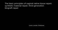 The basic principles of vaginal native tissue repair; synthetic material repair; third generation biograft repair